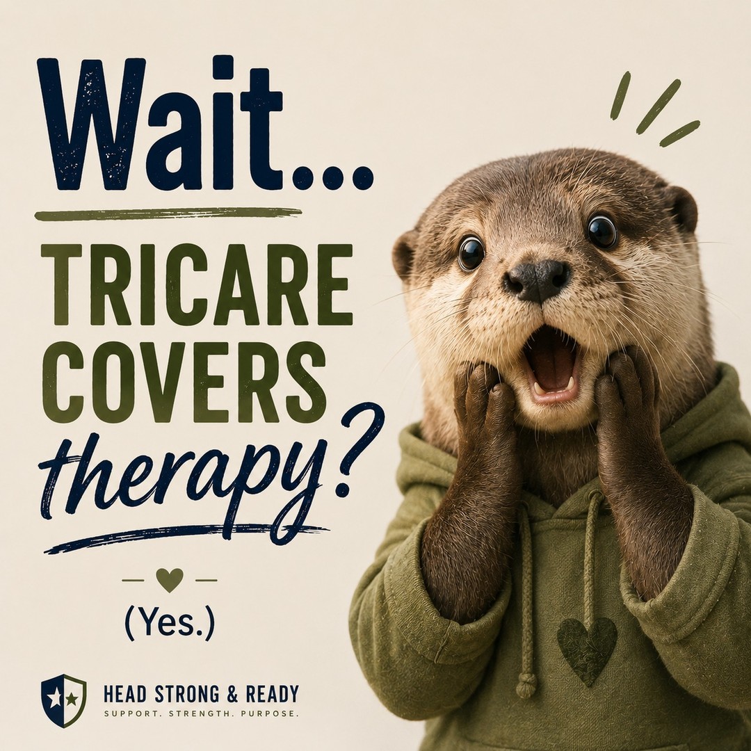 🦦 Wait...

**TRICARE covers therapy?**

Yep.

One of the biggest misconceptions we hear is that therapy isn't covered by TRICARE. In reality, many beneficiaries have outpatient mental health benefits.

Here's a quick overview:

✅ **TRICARE Prime**
• Most active duty family members don't need a referral for outpatient mental health care.
• Typically **$0** out of pocket.

✅ **TRICARE Select**
• No referral needed.
• Copay is typically around **$39** per visit.

✅ **TRICARE Retired Reserve/Retired Select**
• No referral needed.
• Copay is typically around **$52** per visit.

Mental health care shouldn't be confusing. If you're not sure what your plan covers, we're happy to help you understand your benefits.

💙 Taking care of your mental health is part of taking care of yourself.

#TRICARE #MilitaryFamilies #MilitarySpouse #MilitaryLife #MentalHealth #Therapy #Telehealth #HeadStrongReady