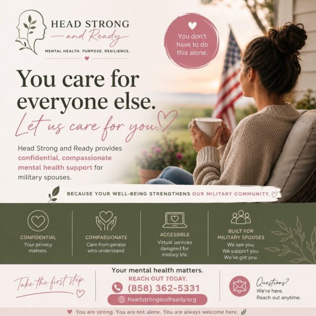 To the military spouses who hold everything together...

The one who says, "I'm fine."
The one managing the home during deployment.
The one rebuilding after every PCS.
The one supporting everyone else.

We see you.

The strength it takes to keep going is incredible—but strength doesn't mean carrying every burden by yourself.

At Head Strong and Ready, we're here to provide a safe, compassionate space where you can breathe, process, heal, and reconnect with yourself.

You deserve support, too.

If you've been waiting for a sign to prioritize your mental health, this is it. ❤️

📞 Call us at (858) 362-5331
🌐 HeadStrongAndReady.org

You care for everyone else.
Let us care for you.

#MilitarySpouses #MilSpouseLife #DeploymentLife #PCSLife #MentalHealthSupport #MilitaryCommunity #TherapyForMilitaryFamilies #HeadStrongAndReady #MentalWellness #MilitaryResilience #MilitaryFamilySupport