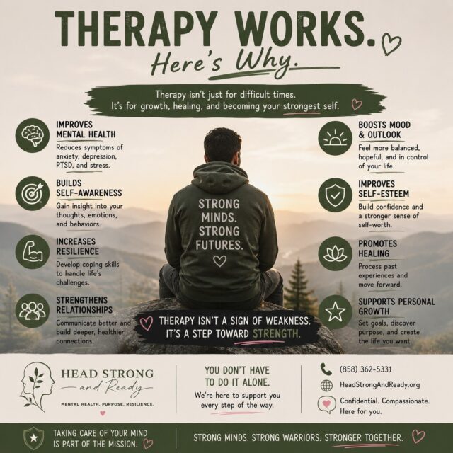 What if therapy wasn't just about getting through hard times...

What if it was about becoming the healthiest version of yourself?

Therapy can help you:
🌱 Better understand yourself.
🧠 Build healthier coping skills.
💚 Strengthen your relationships.
✨ Increase resilience through life's challenges.
🌅 Find clarity, confidence, and purpose.
🤝 Heal from experiences that still affect you today.

Seeking therapy isn't a sign that something is wrong with you.

It's a decision to invest in your well-being.

Whether you're navigating military life, transitioning out of service, supporting a military family, or simply feeling overwhelmed by life's demands, you deserve a space where you can be heard without judgment.

At Head Strong and Ready, we're committed to providing compassionate, confidential mental health care that meets you where you are—because your mental health matters every step of the way.

📞 (858) 362-5331
🌿 HeadStrongAndReady.org

Therapy doesn't change your past—it can change how you move forward. 💚

#MentalHealthMatters #TherapyWorks #MentalWellness #HealingJourney #SelfCare #MilitaryMentalHealth #MilitaryCommunity #HeadStrongAndReady #Resilience #MentalHealthAwareness #Growth #YouAreNotAlone