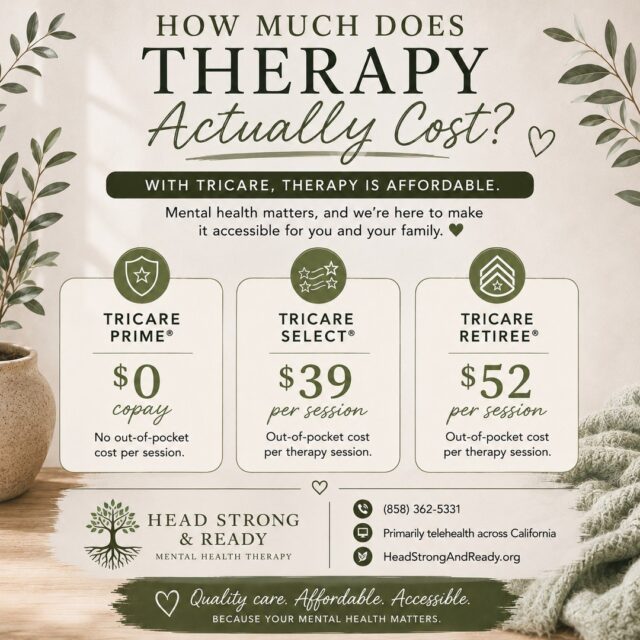 Wondering, “How much is therapy actually going to cost me?” 💭

We know cost can be one of the biggest barriers to starting therapy—especially when you're already juggling the demands of military life.

If you have TRICARE, therapy may be more affordable than you think. 💚

According to the rates shown in this post:

🎖️ TRICARE Prime: $0 copay
⭐ TRICARE Select: $39 per session
🏠 TRICARE Retiree: $52 per session

That means getting support for your mental health may be more accessible than you realized.

At Head Strong & Ready, we provide compassionate therapy for active-duty service members, military spouses, their children, and veterans, primarily through telehealth across California.

📞 (858) 362-5331
💻 Primarily telehealth
🌿 Head Strong & Ready

Your mental health is worth investing in—and you don't have to wait until you're struggling to reach out. 🤍

Insurance benefits and out-of-pocket costs can vary based on your specific TRICARE plan, eligibility, and circumstances. Please verify your individual benefits and current cost-share before scheduling.

#TRICARE #MilitaryMentalHealth #MilitaryLife #MilitarySpouse #ActiveDuty #VeteranMentalHealth #MilitaryFamily #TherapyWorks #MentalHealthMatters #MentalWellness #TelehealthTherapy #HeadStrongAndReady #TherapyForVeterans #MentalHealthSupport #MilitarySupport