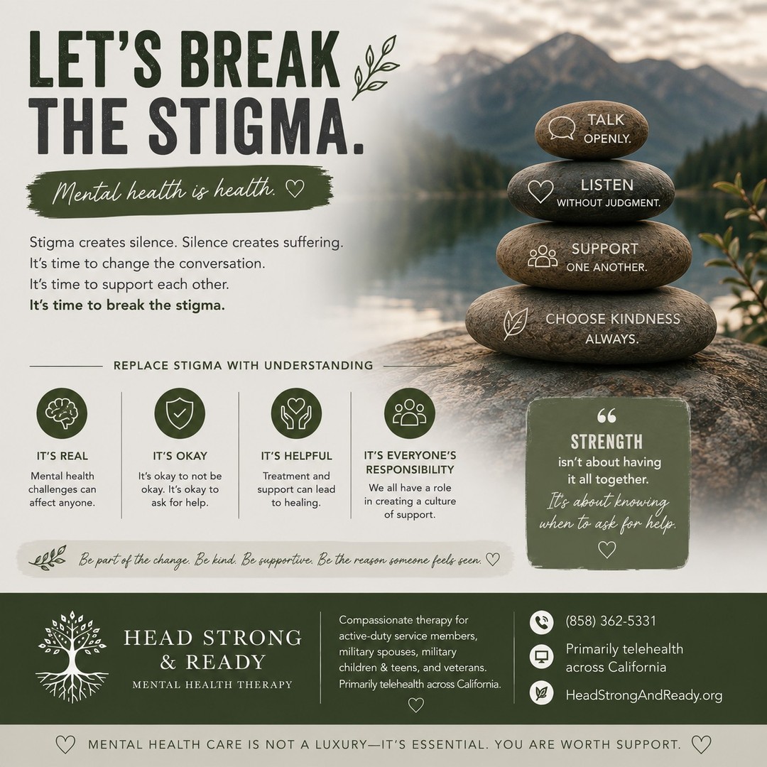 Mental health is health. Period. 💚
Yet stigma can make people feel like they have to hide what they're going through.
It can sound like:
❌ “Just toughen up.”
❌ “Everyone has problems.”
❌ “Therapy is only for people who are really struggling.”
❌ “What will people think?”
❌ “I should be able to handle this on my own.”
But asking for help isn't weakness. It takes courage to be honest about what you're experiencing.
Mental health challenges can affect anyone—regardless of how strong, successful, resilient, or capable they may appear.
Let's replace stigma with:
🗣️ Understanding instead of judgment
👂 Listening instead of dismissing
🤝 Support instead of shame
❤️ Compassion instead of criticism
And especially within the military community, we want to create spaces where people can talk openly about their mental health without feeling like it makes them less capable or less strong.
You don't have to wait until you're falling apart to ask for support.
At Head Strong & Ready, we provide compassionate therapy for active-duty service members, military spouses, military children & teens, and veterans, primarily through telehealth across California.
📞 (858) 362-5331
💻 Primarily telehealth across California
🌿 HeadStrongAndReady.org
Strength isn't about having it all together. Sometimes, strength is knowing when to ask for help. 🤍
#BreakTheStigma #MentalHealthMatters #MentalHealthAwareness #EndTheStigma #TherapyWorks #MentalWellness #AskingForHelp #MilitaryMentalHealth #MilitarySpouse #VeteranMentalHealth #ActiveDuty #MilitaryFamily #HeadStrongAndReady #TelehealthTherapy #YouAreWorthSupport